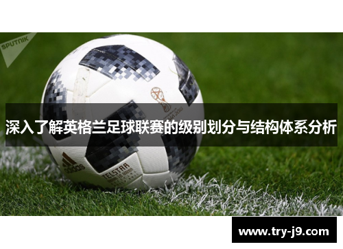 深入了解英格兰足球联赛的级别划分与结构体系分析