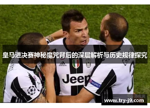 皇马进决赛神秘魔咒背后的深层解析与历史规律探究
