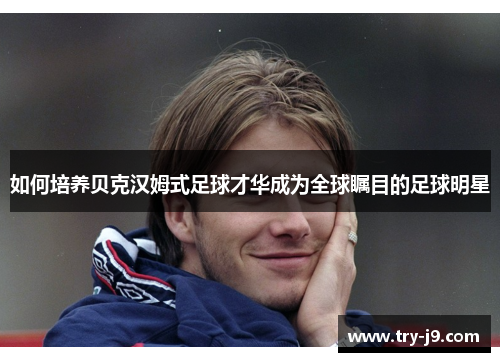 如何培养贝克汉姆式足球才华成为全球瞩目的足球明星