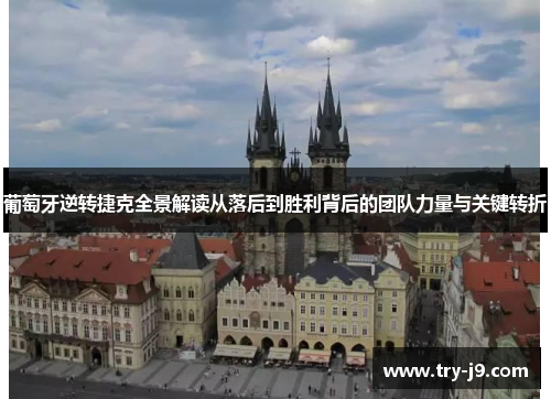 葡萄牙逆转捷克全景解读从落后到胜利背后的团队力量与关键转折