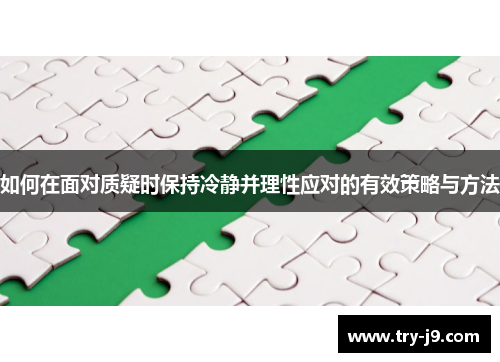 如何在面对质疑时保持冷静并理性应对的有效策略与方法