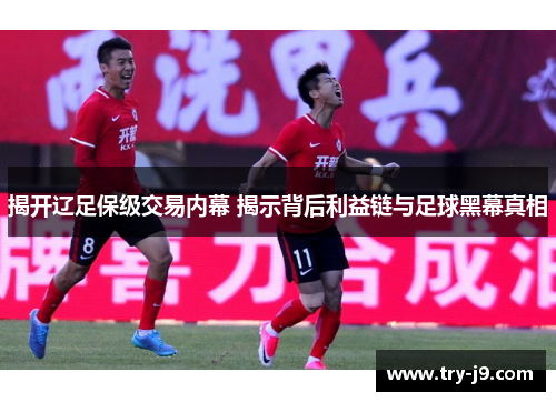 揭开辽足保级交易内幕 揭示背后利益链与足球黑幕真相 揭开辽足保级交易内幕 揭示背后利益链与足球黑幕真相