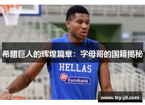 希腊巨人的辉煌篇章:字母哥的国籍揭秘 希腊巨人的辉煌篇章:字母哥的国籍揭秘