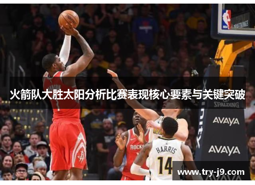 火箭队大胜太阳分析比赛表现核心要素与关键突破