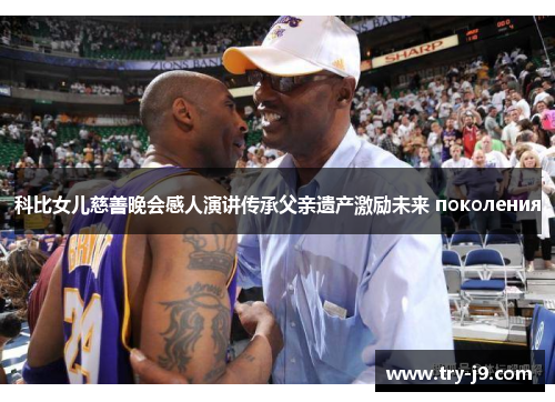 科比女儿慈善晚会感人演讲传承父亲遗产激励未来 поколения 科比女儿慈善晚会感人演讲传承父亲遗产激励未来 поколения