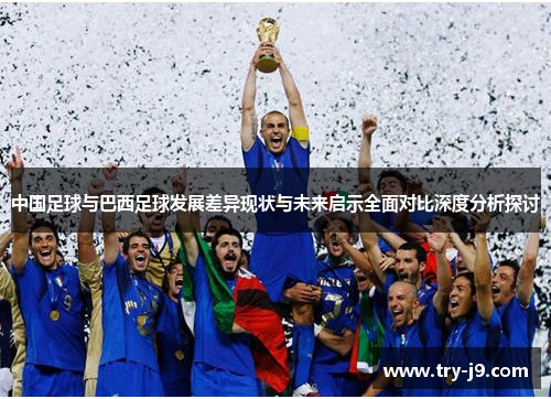 中国足球与巴西足球发展差异现状与未来启示全面对比深度分析探讨