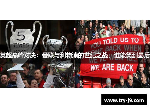 英超巅峰对决：曼联与利物浦的世纪之战，谁能笑到最后