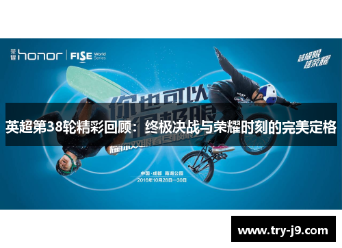 英超第38轮精彩回顾：终极决战与荣耀时刻的完美定格