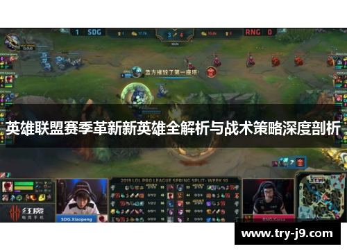 英雄联盟赛季革新新英雄全解析与战术策略深度剖析