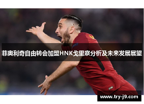 菲奥利奇自由转会加盟HNK戈里察分析及未来发展展望