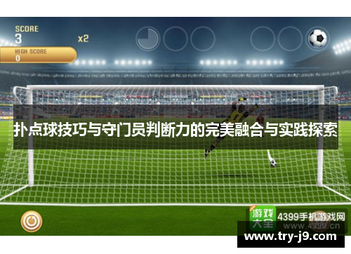 扑点球技巧与守门员判断力的完美融合与实践探索