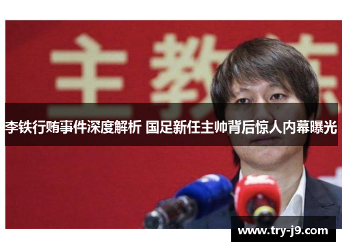 李铁行贿事件深度解析 国足新任主帅背后惊人内幕曝光