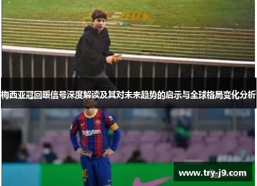 梅西亚冠回暖信号深度解读及其对未来趋势的启示与全球格局变化分析