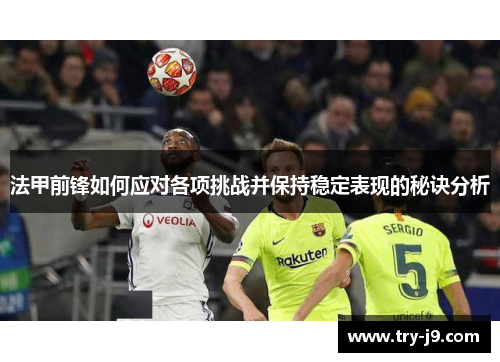 法甲前锋如何应对各项挑战并保持稳定表现的秘诀分析