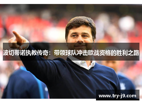 波切蒂诺执教传奇:带领球队冲击欧战资格的胜利之路 波切蒂诺执教传奇:带领球队冲击欧战资格的胜利之路