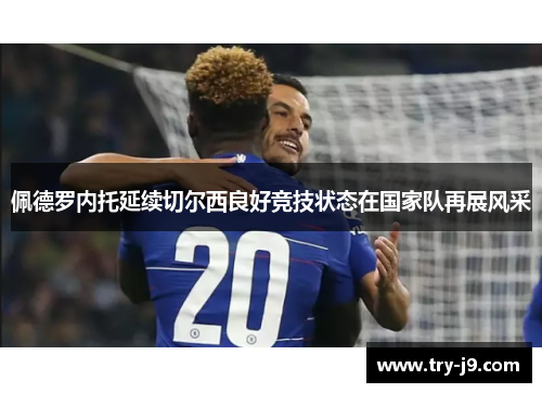 佩德罗内托延续切尔西良好竞技状态在国家队再展风采