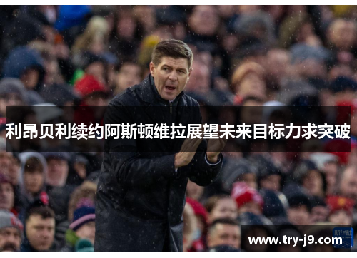 利昂贝利续约阿斯顿维拉展望未来目标力求突破