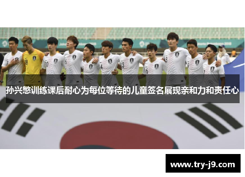 孙兴慜训练课后耐心为每位等待的儿童签名展现亲和力和责任心