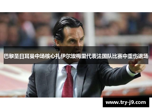巴黎圣日耳曼中场核心扎伊尔埃梅里代表法国队比赛中重伤退场