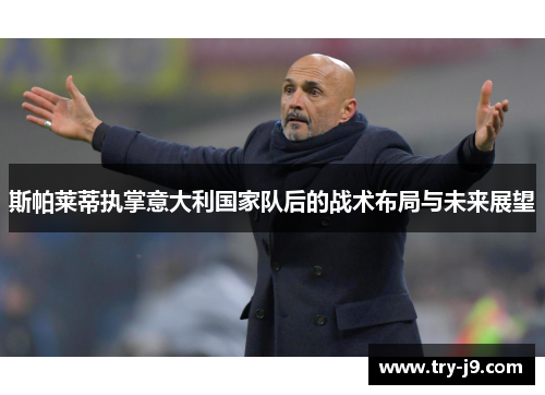 斯帕莱蒂执掌意大利国家队后的战术布局与未来展望