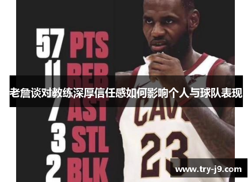 老詹谈对教练深厚信任感如何影响个人与球队表现