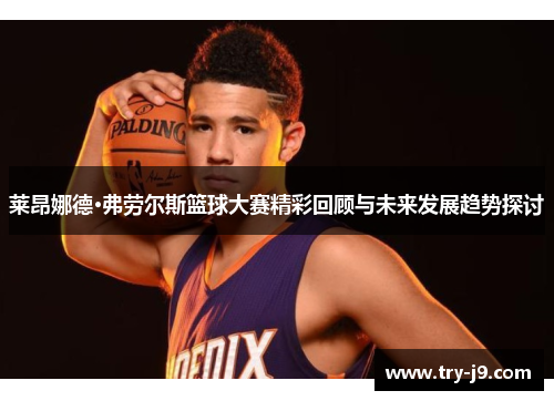 莱昂娜德·弗劳尔斯篮球大赛精彩回顾与未来发展趋势探讨