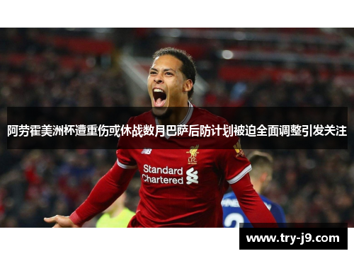 阿劳霍美洲杯遭重伤或休战数月巴萨后防计划被迫全面调整引发关注