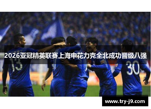 2026亚冠精英联赛上海申花力克全北成功晋级八强