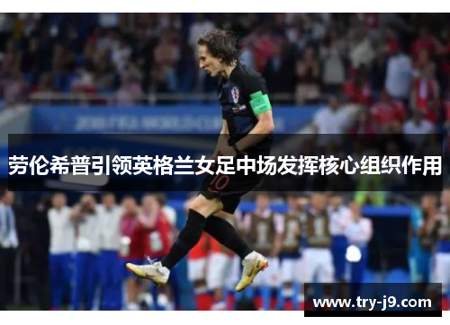 劳伦希普引领英格兰女足中场发挥核心组织作用
