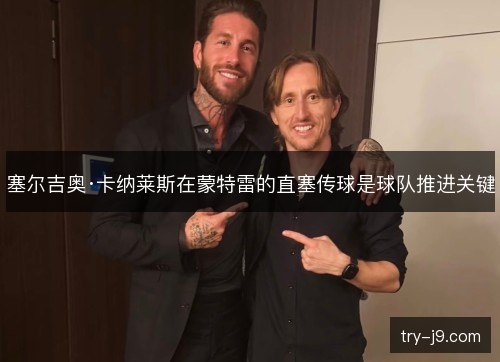 塞尔吉奥·卡纳莱斯在蒙特雷的直塞传球是球队推进关键 塞尔吉奥·卡纳莱斯在蒙特雷的直塞传球是球队推进关键